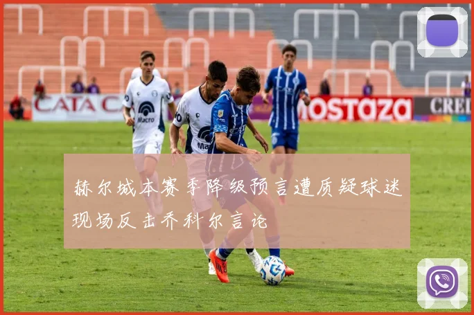 赫尔城本赛季降级预言遭质疑球迷现场反击乔科尔言论